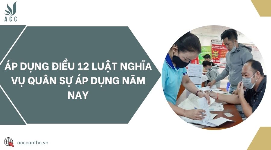 Áp dụng Điều 12 Luật Nghĩa vụ quân sự áp dụng năm nay