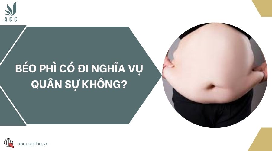 Béo phì có đi nghĩa vụ quân sự không?