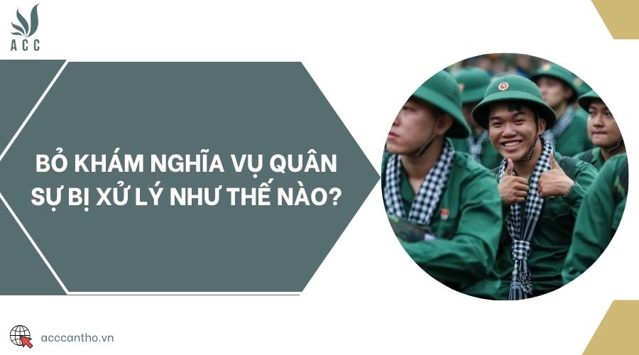 Bỏ khám nghĩa vụ quân sự bị xử lý như thế nào?