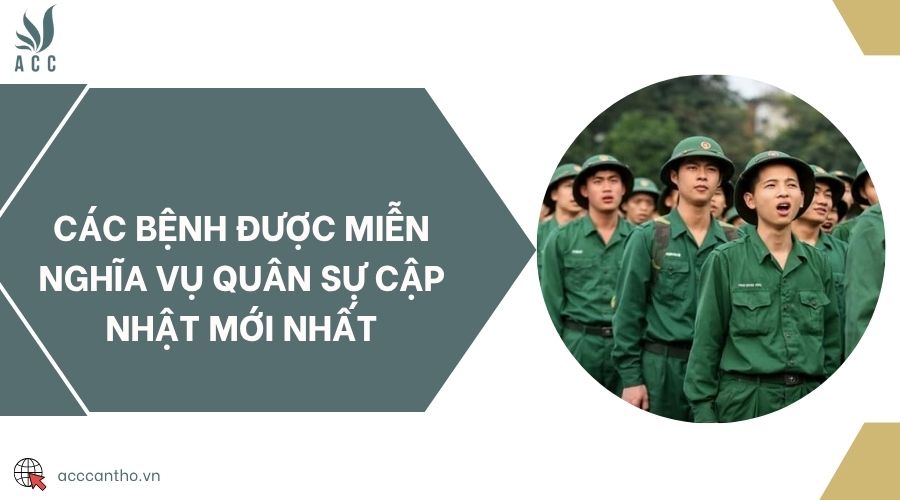 Các bệnh được miễn nghĩa vụ quân sự cập nhật mới nhất