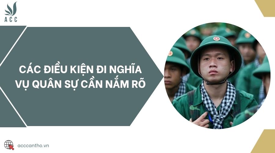 Các điều kiện đi nghĩa vụ quân sự cần nắm rõ