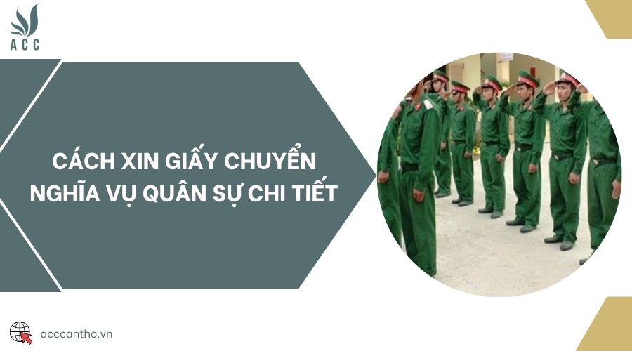 Cách xin giấy chuyển nghĩa vụ quân sự chi tiết