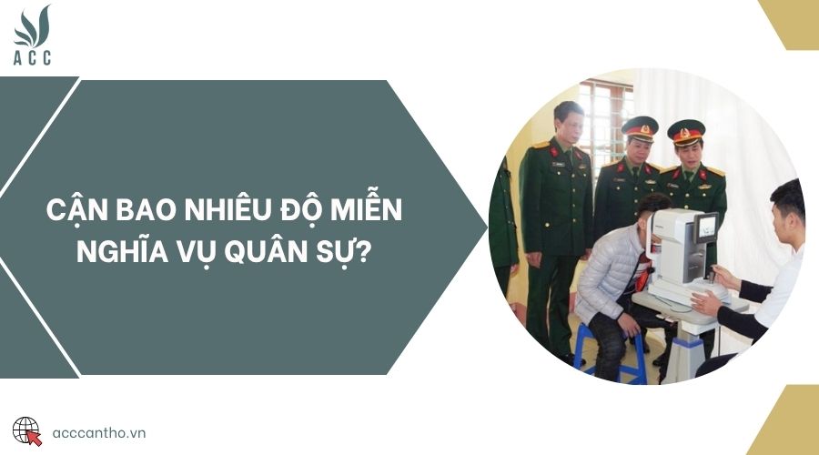 Cận bao nhiêu độ miễn nghĩa vụ quân sự?