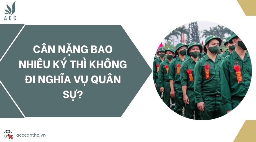 Cân nặng bao nhiêu ký thì không đi nghĩa vụ quân sự?