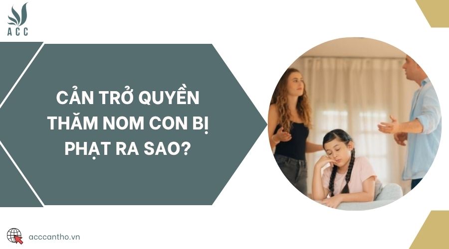 Cản trở quyền thăm nom con bị phạt ra sao?