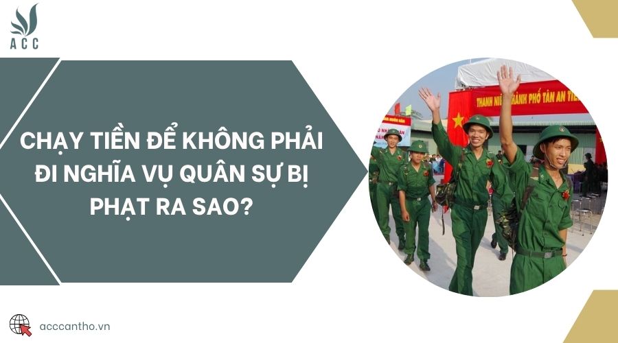 Chạy tiền để không phải đi nghĩa vụ quân sự bị phạt ra sao?