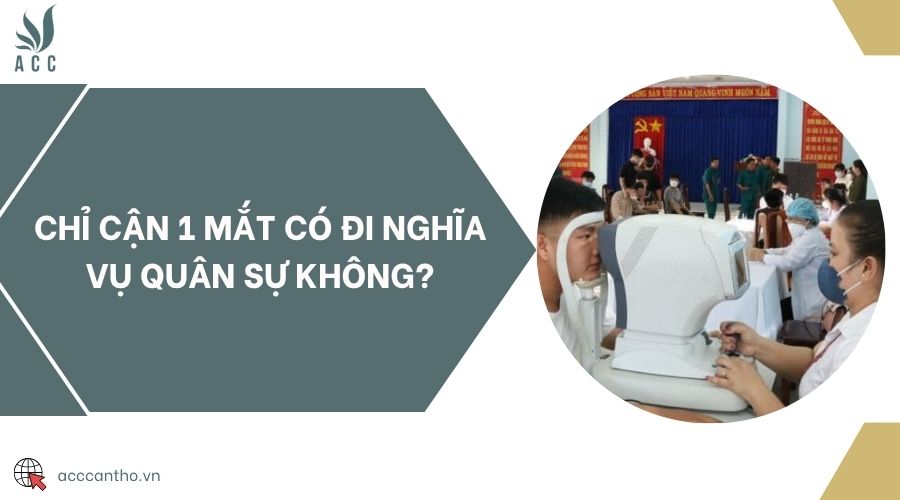 Chỉ cận 1 mắt có đi nghĩa vụ quân sự không?