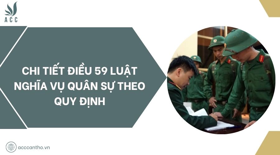 Chi tiết Điều 59 Luật Nghĩa vụ quân sự theo quy định