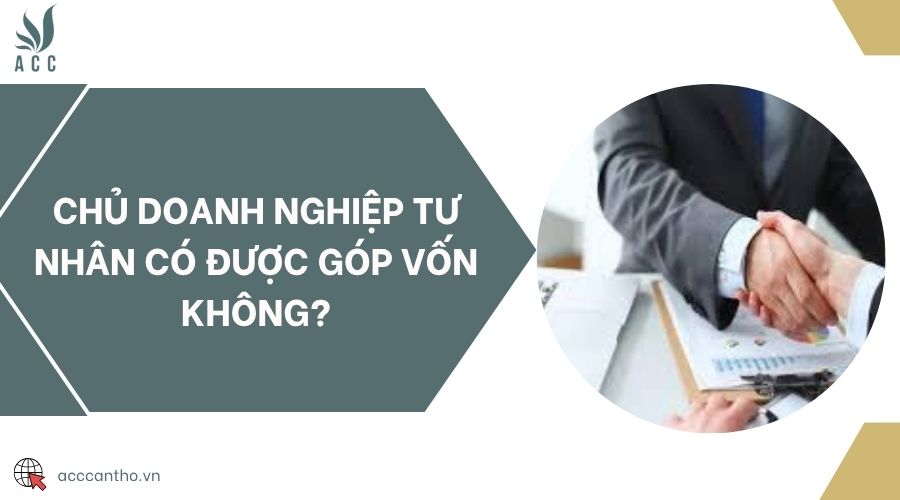 Chủ doanh nghiệp tư nhân có được góp vốn không?