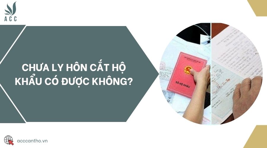 Chưa ly hôn cắt hộ khẩu có được không?