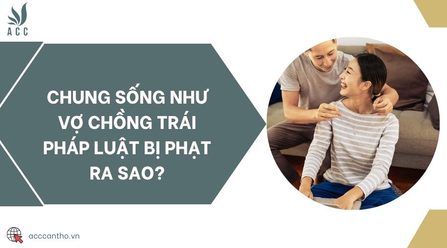 Chung sống như vợ chồng trái pháp luật bị phạt ra sao?