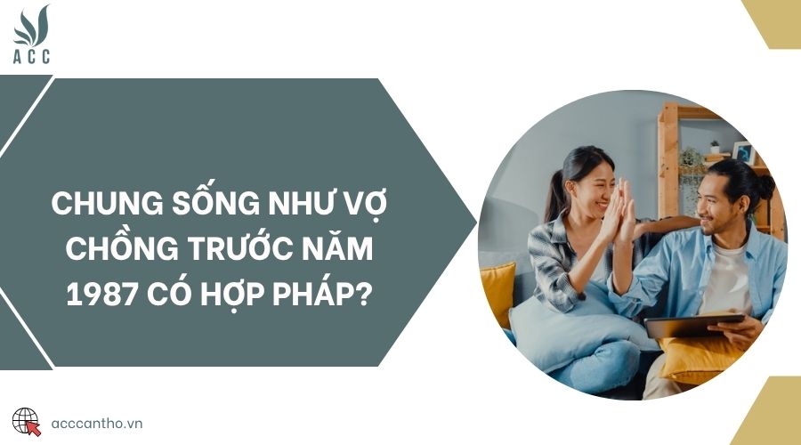 Chung sống như vợ chồng trước năm 1987 có hợp pháp?