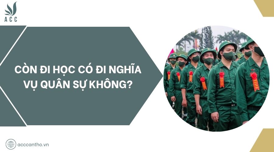Còn đi học có đi nghĩa vụ quân sự không?
