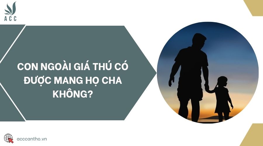 Con ngoài giá thú có được mang họ cha không?