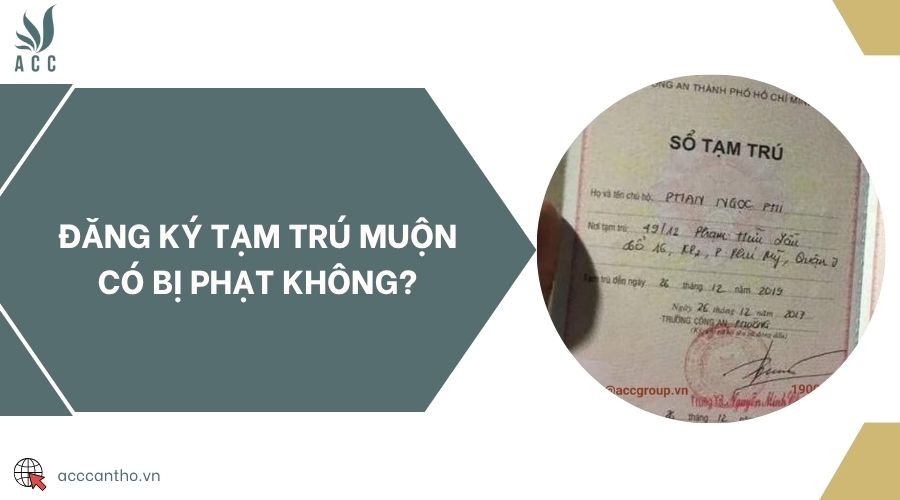 Đăng ký tạm trú muộn có bị phạt không?
