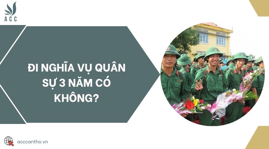 Đi nghĩa vụ quân sự 3 năm có không?