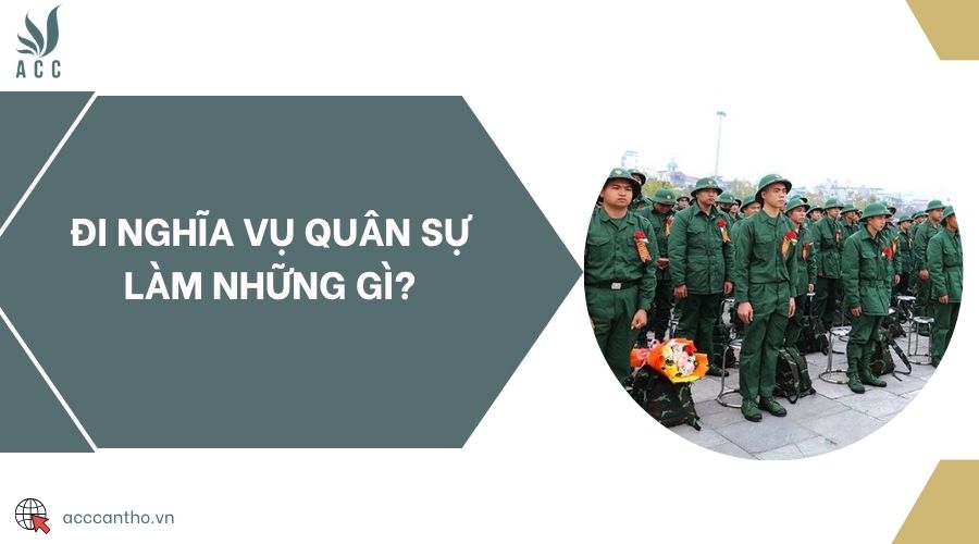 Đi nghĩa vụ quân sự làm những gì?