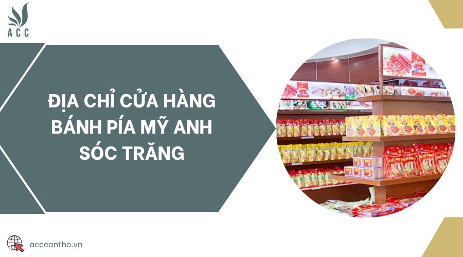 Địa chỉ cửa hàng bánh pía Mỹ Anh Sóc Trăng