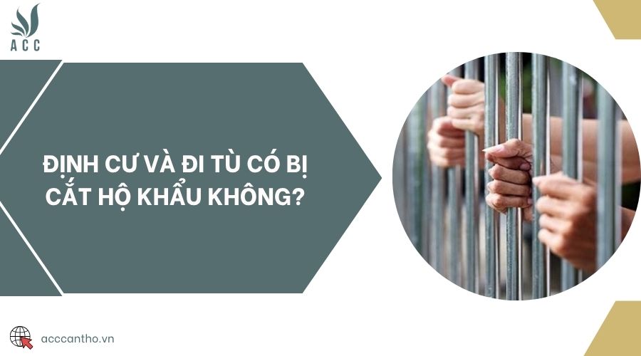 Định cư và đi tù có bị cắt hộ khẩu không?