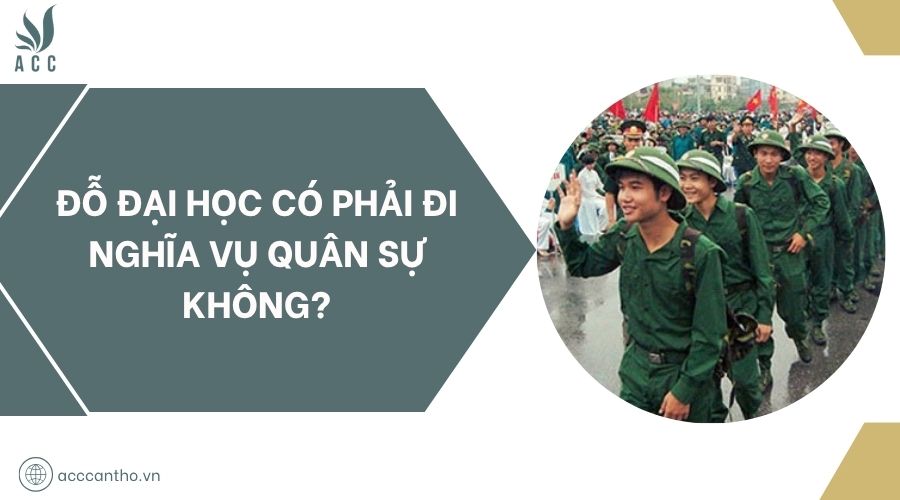 Đỗ đại học có phải đi nghĩa vụ quân sự không?