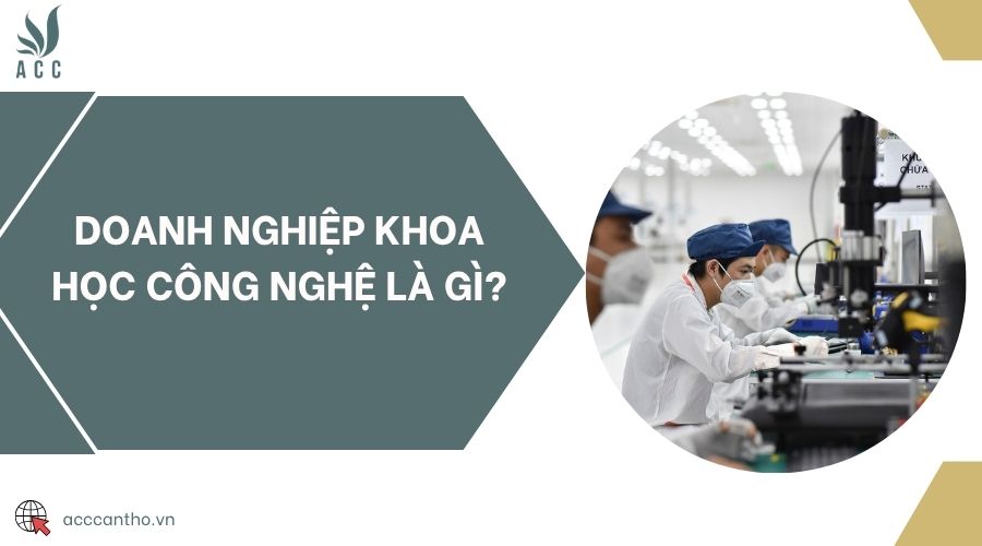 Doanh nghiệp khoa học công nghệ là gì?