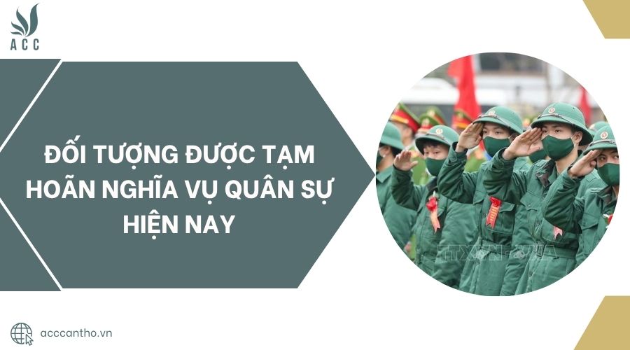 Đối tượng được tạm hoãn nghĩa vụ quân sự hiện nay