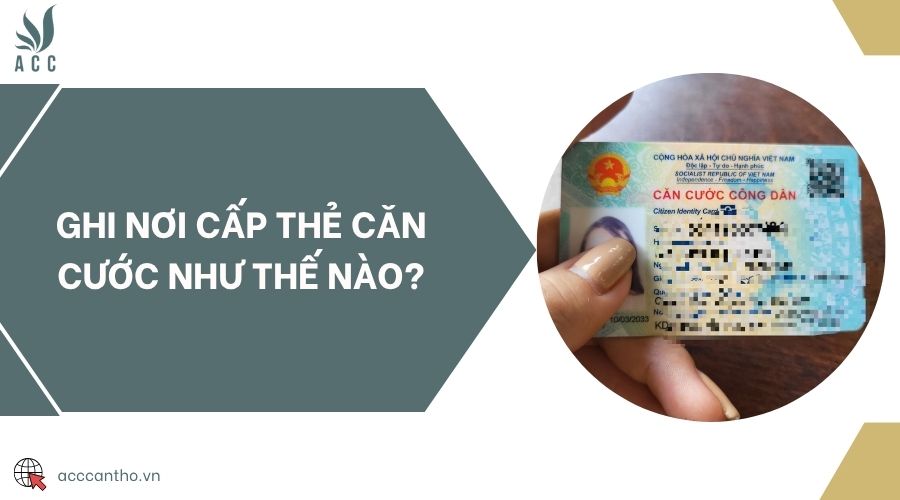 Ghi nơi cấp thẻ căn cước như thế nào?