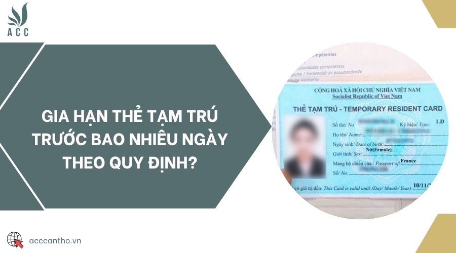 Gia hạn thẻ tạm trú trước bao nhiêu ngày theo quy định?
