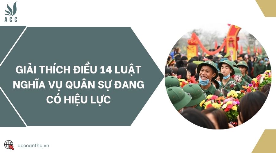 Giải thích Điều 14 Luật Nghĩa vụ quân sự đang có hiệu lực