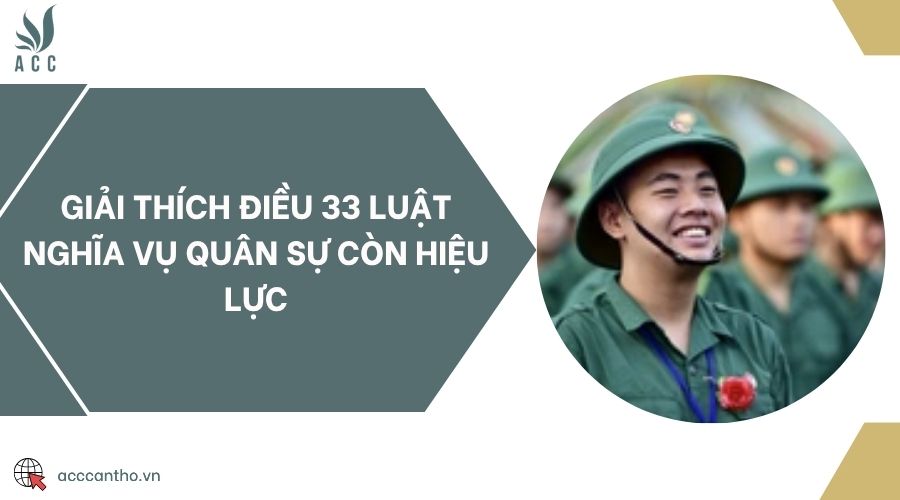 Giải thích Điều 33 Luật Nghĩa vụ quân sự còn hiệu lực