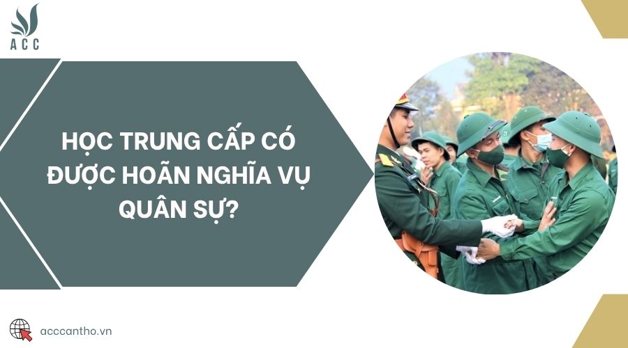 Học trung cấp có được hoãn nghĩa vụ quân sự?