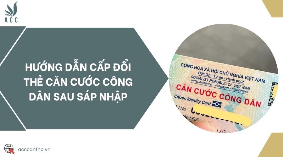 Hướng dẫn cấp đổi thẻ căn cước công dân sau sáp nhập