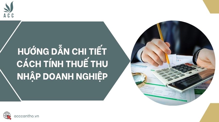 Hướng dẫn chi tiết cách tính thuê thu nhập doanh nghiệp