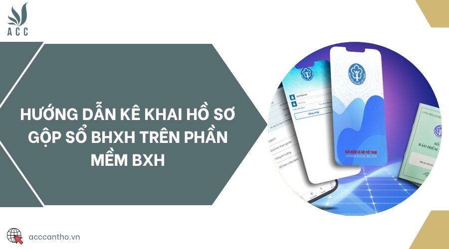 Hướng dẫn kê khai hồ sơ gộp sổ BHXH trên phần mềm BXH