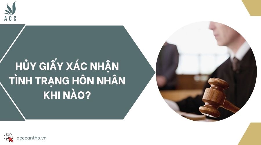 Hủy giấy xác nhận tình trạng hôn nhân khi nào?