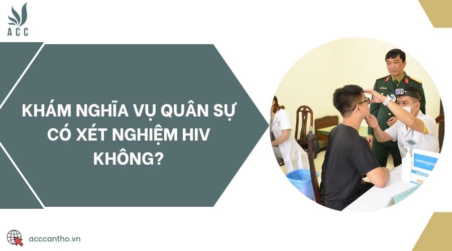 Khám nghĩa vụ quân sự có xét nghiệm HIV không?