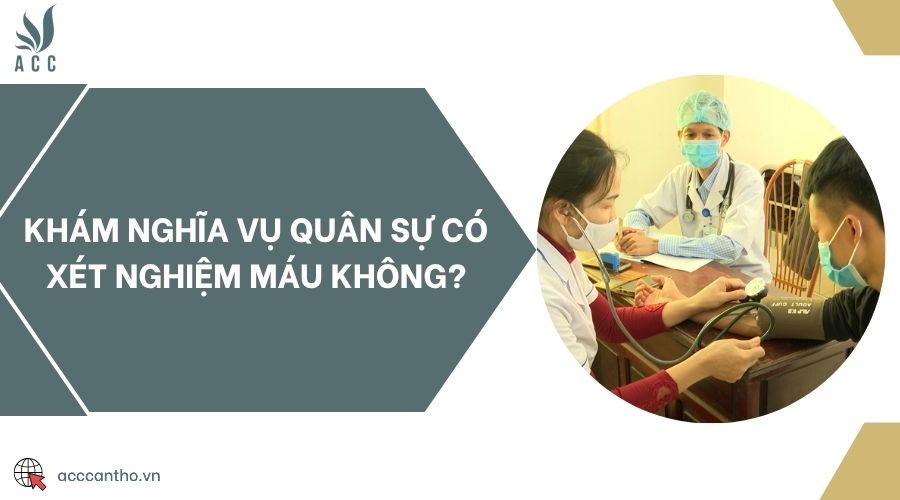 Khám nghĩa vụ quân sự có xét nghiệm máu không?