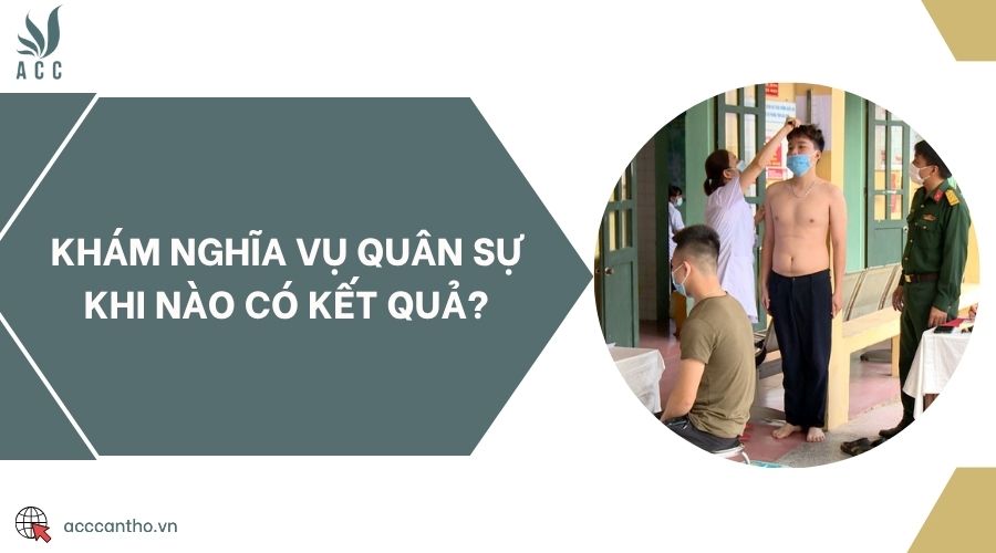 Khám nghĩa vụ quân sự khi nào có kết quả?