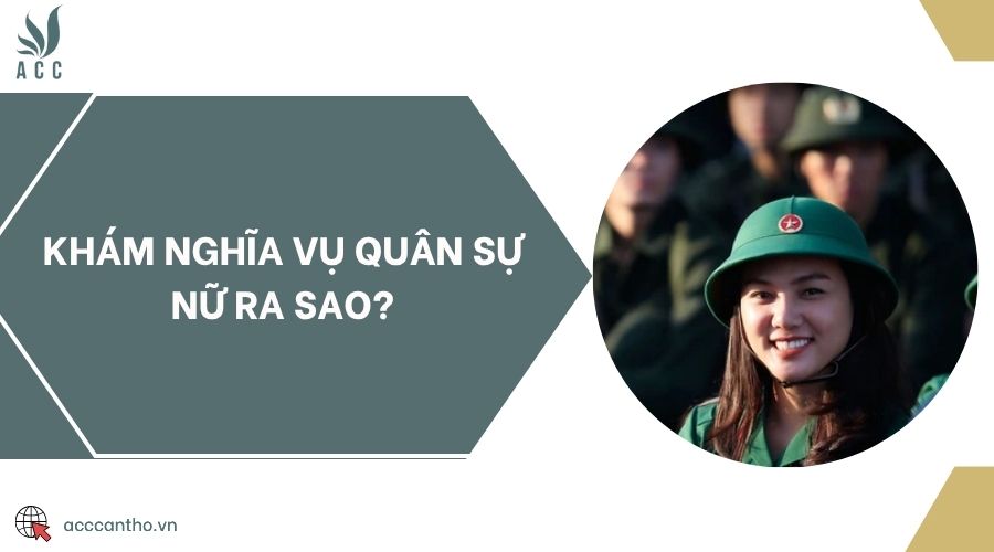 Khám nghĩa vụ quân sự nữ ra sao?