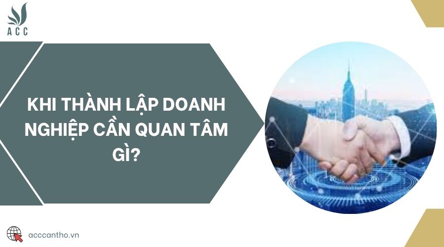 Khi thành lập doanh nghiệp cần quan tâm gì?