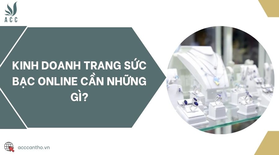Kinh doanh trang sức bạc online cần những gì?