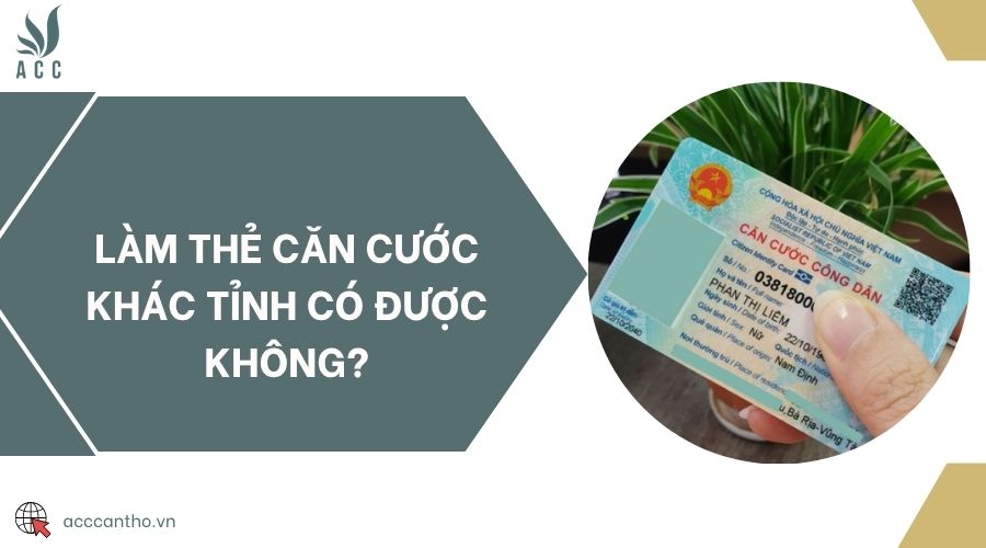 Làm thẻ căn cước khác tỉnh có được không?