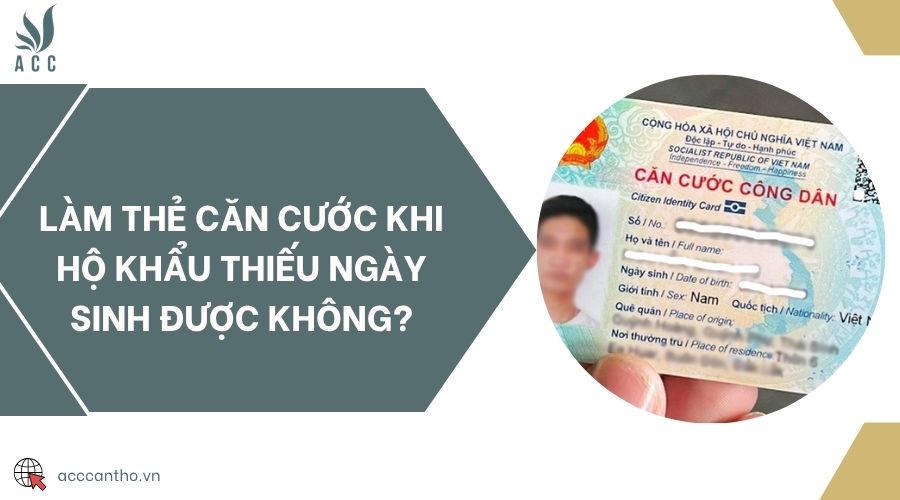 Làm thẻ căn cước khi hộ khẩu thiếu ngày sinh được không?