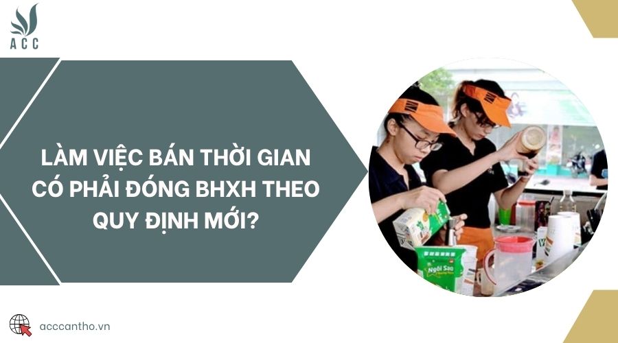 Làm việc bán thời gian có phải đóng BHXH theo quy định mới?