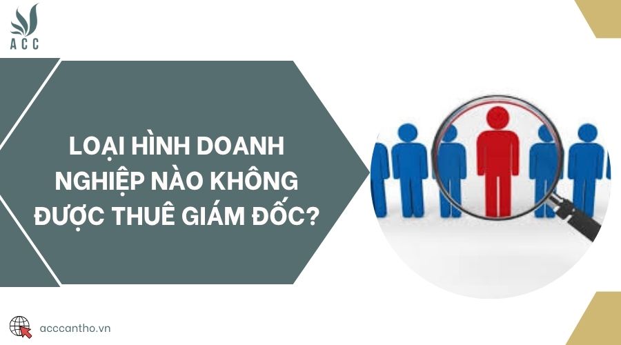 Loại hình doanh nghiệp nào không được thuê giám đốc?