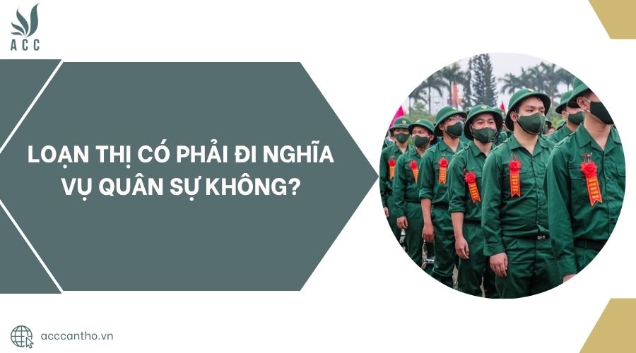 Loạn thị có phải đi nghĩa vụ quân sự không?
