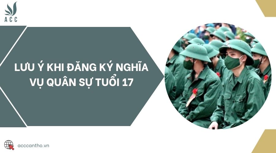 Lưu ý khi đăng ký nghĩa vụ quân sự tuổi 17