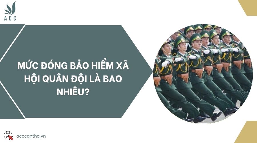 Mức đóng bảo hiểm xã hội quân đội là bao nhiêu?