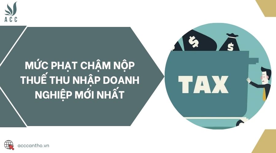 Mức phạt chậm nộp thuế thu nhập doanh nghiệp mới nhất