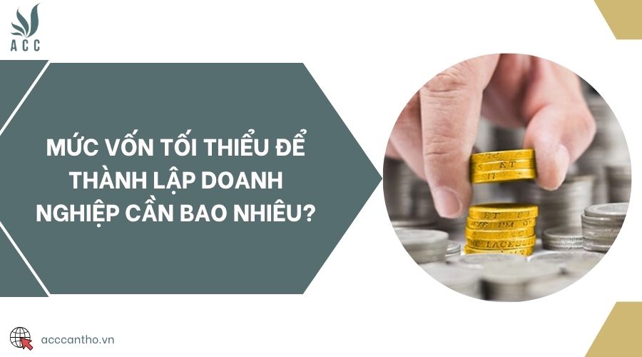 Mức vốn tối thiểu để thành lập doanh nghiệp cần bao nhiêu?